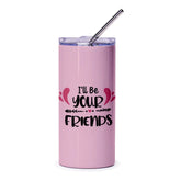 I'll Be Your Friends Tumbler, Friendship Quote Tumbler, Best Friend Gift, Gift for Friends, Friends Forever Tumbler, Tumbler with Straw - Tawshia